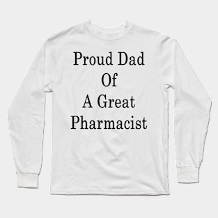 Proud Dad Of A Great Pharmacist Long Sleeve T-Shirt